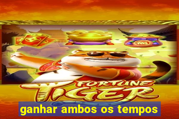 ganhar ambos os tempos